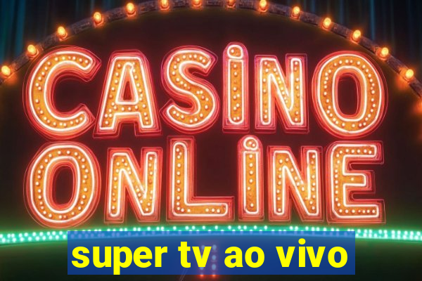 super tv ao vivo